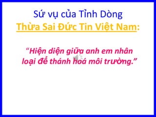 Sứ vụcủaTỉnhDòngThừaSaiĐức Tin Việt Nam: “Hiện diện giữa anh em nhân loại để thánh hoá môi trường.” 