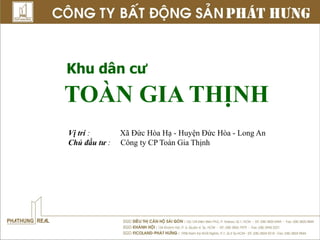 Khu dân cư
TOÀN GIA THỊNH
Vị trí :       Xã Đức Hòa Hạ - Huyện Đức Hòa - Long An
Chủ đầu tư :   Công ty CP Toàn Gia Thịnh
 