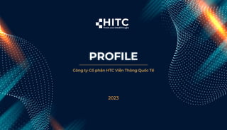 PROFILE
2023
Công ty Cổ phần HTC Viễn Thông Quốc Tế
 