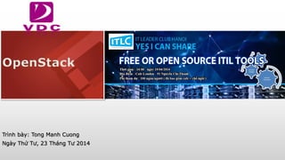 OpenStack
Trình bày: Tong Manh Cuong
Ngày Thứ Tư, 23 Tháng Tư 2014
 