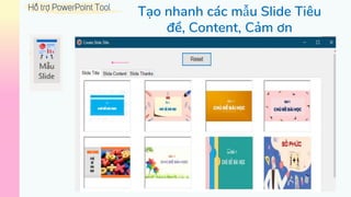 Hỗ trợ PowerPoint Tool
Tạo nhanh các mẫu Slide Tiêu
đề, Content, Cảm ơn
 