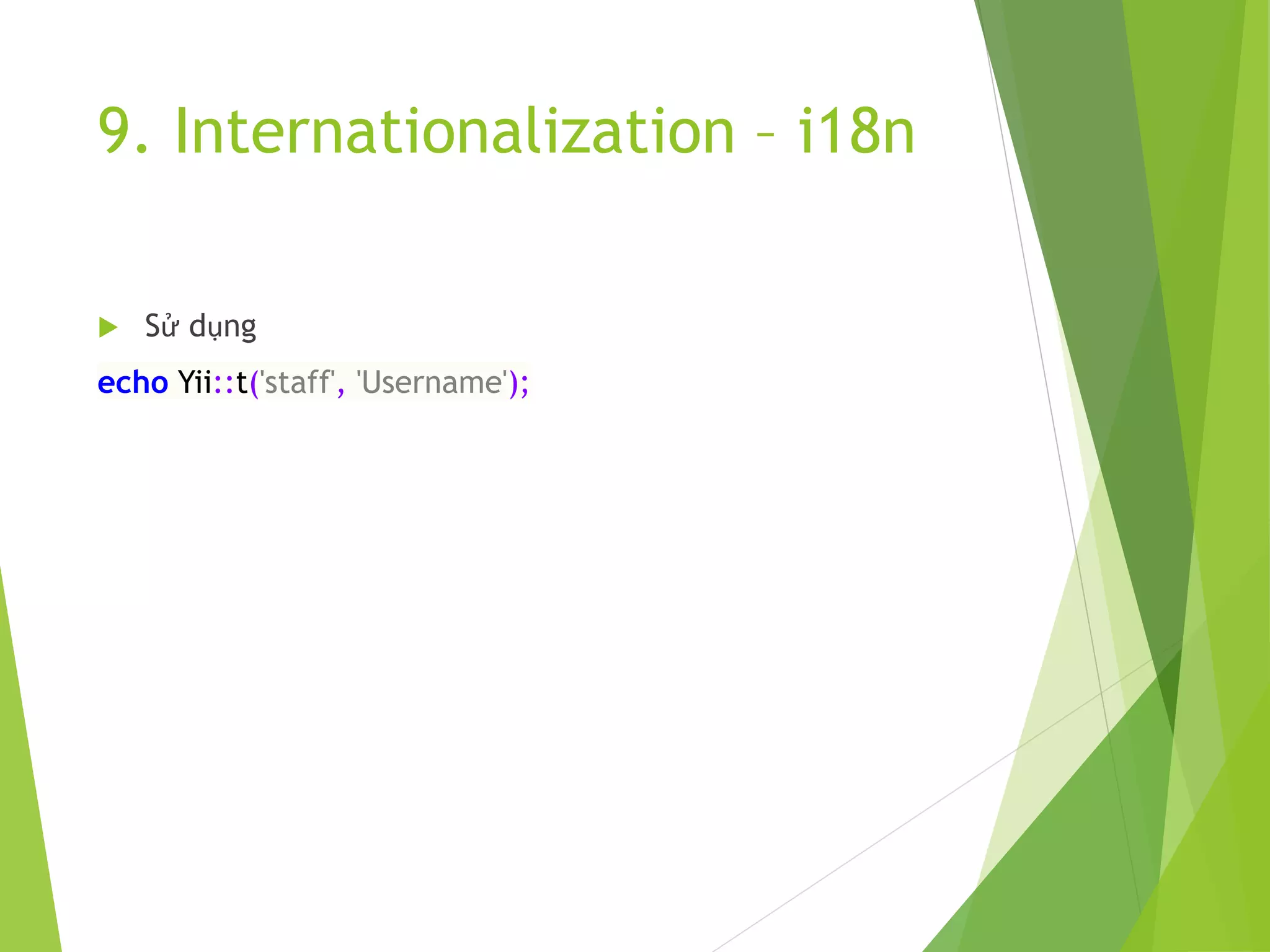 9. Internationalization – i18n
 Sử dụng
echo Yii::t('staff', 'Username');
 