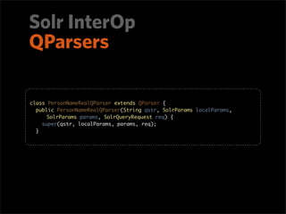 Solr InterOp
QParsers

Registering the plugin in solrconﬁg.xml:

   <queryParser name="personrealqp"
      class="com.etsy...