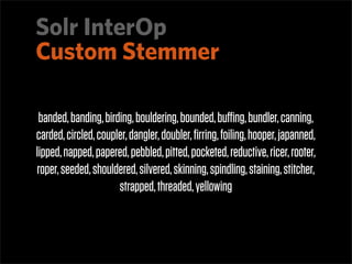 Solr InterOp
Custom Stemmer
Create a FilterFactory that exposes it:
       public class LStemFilterFactory extends BaseTok...