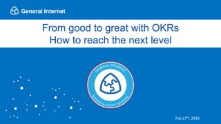1
From good to great with OKRs
How to reach the next level
Feb 17th, 2019
 