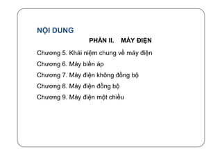 NỘI DUNG
PHẦN II. MÁY ĐIỆN
Chương 6. Máy biến áp
Chương 7. Máy điện không đồng bộ
Chương 8. Máy điện đồng bộ
Chương 9. Máy điện một chiều
Chương 5. Khái niệm chung về máy điện
 