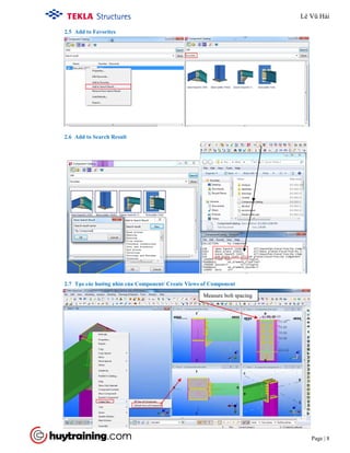 Tekla Structure 18.0 Training
Page | 8
2.5 Add to Favorites
2.6 Add to Search Result
2.7 Tạo các hướng nhìn của Component/ Create Views of Component
Measure bolt spacing
Lê Vũ Hải
 