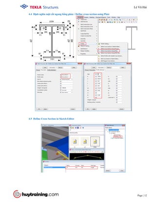 Tekla Structure 18.0 Training
Page | 12
4.4 Định nghĩa mặt cắt ngang bằng plate / Define cross section using Plate
4.5 Define Cross Section in Sketch Editor
Lê Vũ Hải
 