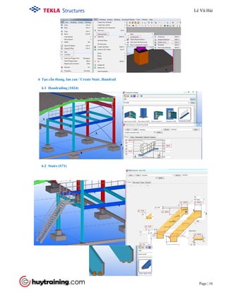 Tekla Structure 18.0 Training
Page | 16
6 Tạo cầu thang, lan can / Create Stair, Handrail
6.1 Handrailing (1024)
6.2 Stairs (S71)
Lê Vũ Hải
 