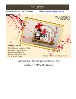 Trung Tâm Thương Mại TheGarden    Website: www.thegarden.com.vn




            Sản phẩm được bày bán tại gian hàng Sweeties
                    tại tầng G – TTTM The Garden
 