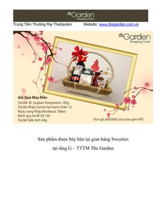 Trung Tâm Thương Mại TheGarden    Website: www.thegarden.com.vn




            Sản phẩm được bày bán tại gian hàng Sweeties
                    tại tầng G – TTTM The Garden
 