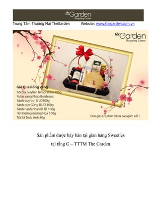 Trung Tâm Thương Mại TheGarden    Website: www.thegarden.com.vn




            Sản phẩm được bày bán tại gian hàng Sweeties
                    tại tầng G – TTTM The Garden
 