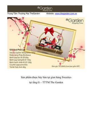 Trung Tâm Thương Mại TheGarden    Website: www.thegarden.com.vn




            Sản phẩm được bày bán tại gian hàng Sweeties
                    tại tầng G – TTTM The Garden
 