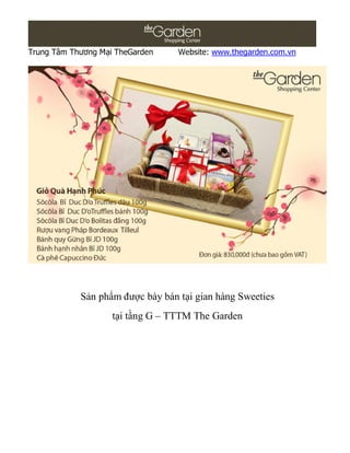 Trung Tâm Thương Mại TheGarden    Website: www.thegarden.com.vn




            Sản phẩm được bày bán tại gian hàng Sweeties
                    tại tầng G – TTTM The Garden
 