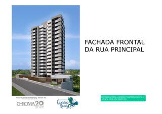 FACHADA FRONTAL
DA RUA PRINCIPAL




    INFORMAÇÕES A SEREM CONFIRMADAS NA
    ÁPOCA DO LANÇAMENTO
 