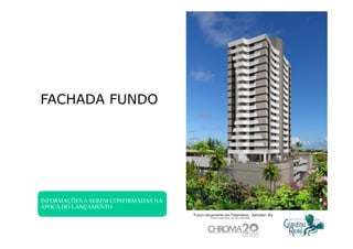 FACHADA FUNDO




INFORMAÇÕES A SEREM CONFIRMADAS NA
ÁPOCA DO LANÇAMENTO
            Ç
 