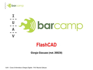 FlashCAD Giorgia Giacuzzo (mat. 269230) IUAV – Corso di Informatica e Disegno Digitale – Prof. Maurizio Galluzzo 