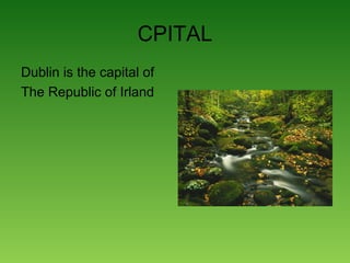 CPITAL
Dublin is the capital of
The Republic of Irland
 