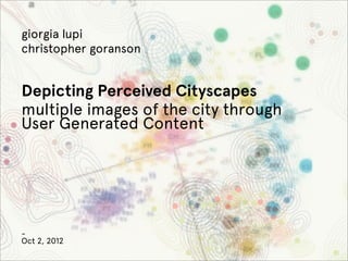 giorgia lupi
christopher goranson


Depicting Perceived Cityscapes
multiple images of the city through
User Generated Content




-
Oct 2, 2012
 