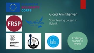 Giorgi Amirkhanyan
Volunteering project in
Rybnik
Challenge
Yourself in
Rybnik
 