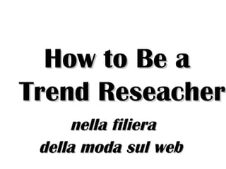 How to Be a Trend Reseacher nella filiera  della moda sul web 