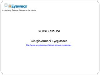 #1 Authentic Designer Glasses on the Internet




                                     Giorgio Armani Eyeglasses
                               http://www.ueyewear.com/giorgio-armani-eyeglasses
 