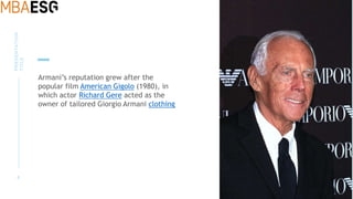 8
PRESENTATION
TITLE
Armani’s reputation grew after the
popular film American Gigolo (1980), in
which actor Richard Gere acted as the
owner of tailored Giorgio Armani clothing
 