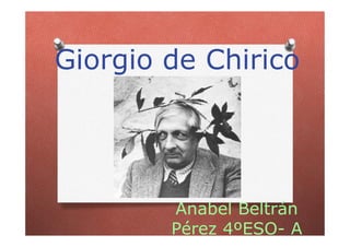 Giorgio de Chirico
Anabel Beltrán
Pérez 4ºESO- A
 