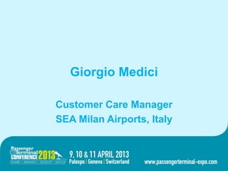 Giorgio Medici
Customer Care Manager
SEA Milan Airports, Italy
1
 