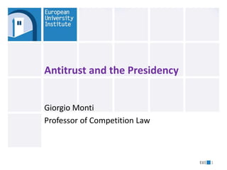Antitrust and the Presidency
Giorgio Monti
Professor of Competition Law
1
 