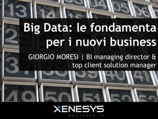 Big Data: le fondamenta
per i nuovi business
 