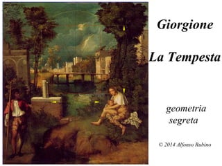 Giorgione
La Tempesta
geometria
segreta
© 2014 Alfonso Rubino
 
