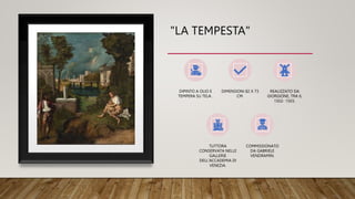 "LA TEMPESTA"
DIPINTO A OLIO E
TEMPERA SU TELA.
DIMENSIONI 82 X 73
CM.
REALIZZATO DA
GIORGIONE, TRA IL
1502- 1503.
TUTTORA...