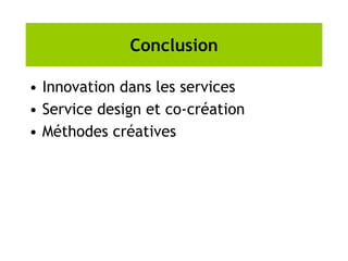 Conclusion
• Innovation dans les services
• Service design et co-création
• Méthodes créatives
 