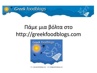 Πάμε μια βόλτα στο http://greekfoodblogs.com  