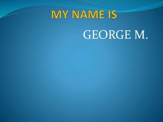 GEORGE M.
 