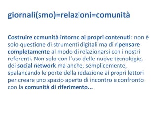 giornali(smo)=relazioni=comunità
Costruire comunità intorno ai propri contenuti: non è
solo questione di strumenti digital...