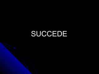 SUCCEDE