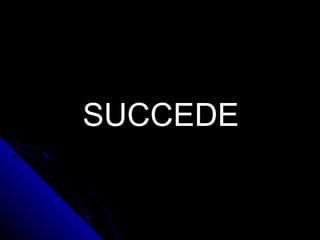 SUCCEDE