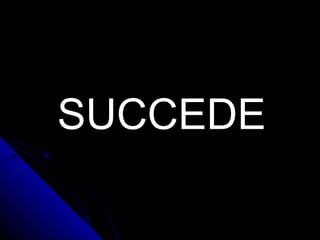 SUCCEDE