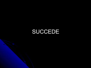 SUCCEDE