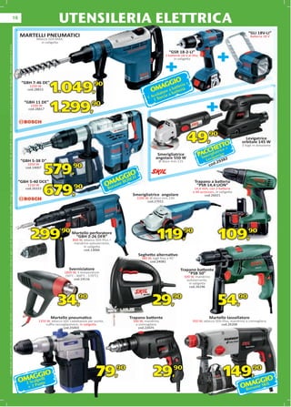 16
                                                                                                                                                                                                                                                                                                          UTENSILERIA ELETTRICA
                                                                                                                                                                                                                                                                                                                                                                                                                                  “GLI 18V-LI”
                                                                                                                                                                                                                                                                                   MARTELLI PNEUMATICI                                                                                                                            Batteria 18 V
                                                                                                                                                                                                                                                                                            Attacco SDS-MAX,
                                                                                                                                                                                                                                                                                                in valigetta




                                                                                                                                                                                                                                                                                                                                                                                                              +
                                                                                                                                                                                                               esaurimento scorte ed errori tipograﬁci. Prezzi espressi in Euro.




                                                                                                                                                                                                                                                                                                                                                                            “GSR 18-2-LI”




                                                                                                                                                                                                                                                                                                                                                                        +
                                                                                                                                                                                                                                                                                                                                                                          2 batterie 18 V al litio,
                                                                                                                                                                                                                                                                                                                                                                                in valigetta




                                                                                                                                                                                                                                                                                    “GBH 7-46 DE”
                                                                                                                                                                                                                                                                                            6                                                                          GIO +
                                                                                                                                                                                                                                                                                        1250 W
                                                                                                                                                                                                                                                                                       cod.28815
                                                                                                                                                                                                                                                                                             815
                                                                                                                                                                                                                                                                                                    1.049,                        90
                                                                                                                                                                                                                                                                                                                                                                   M AGa batteriia
                                                                                                                                                                                                                                                                                                                                                                O atore batte
                                                                                                                                                                                                                                                                                                                                                                  vit a a
                                                                                                                                                                                                                                                                                                                                                                              ra




                                                                                                                                                                                                                                                                                                                                                                                                      +
                                                                                                                                                                                                                                                                                                                                                              1 Av Torci
                                                                                                                                                                                                                                                                                                                                                                 1
                                                                                                                                                                                                                                                                                     “GBH 11 DE”
                                                                                                                                                                                                                                                                                           1
                                                                                                                                                                                                                                                                                        1500 W
                                                                                                                                                                                                                                                                                       cod.28817
                                                                                                                                                                                                                                                                                             817
                                                                                                                                                                                                                                                                                                    1.299,90
I dati tecnici ed estetici dei prodotti sono indicativi e non vincolanti. La produzione si riserva in ogni caso di apportare qualsiasi modiﬁca ritenga opportuno. La disponibilità dei prodotti è valida salvo esaurim




                                                                                                                                                                                                                                                                                                                                                                                          49,            90
                                                                                                                                                                                                                                                                                                                                                                                                                 TO
                                                                                                                                                                                                                                                                                                                                                                                                                               Levigatrice
                                                                                                                                                                                                                                                                                                                                                                                                                             orbitale 145 W
                                                                                                                                                                                                                                                                                                                                                                                                         HaErT e +
                                                                                                                                                                                                                                                                                                                                                                                                                             3 fogli in dotazione

                                                                                                                                                                                                                                                                                                                                                                    Smerigliatrice                   CC l t i   c
                                                                                                                                                                                                                                                                                                                                                                                                  PAmerigigiatrice
                                                                                                                                                                                                                                                                                                                                                                   angolare 550 W                  S
                                                                                                                                                                                                                                                                                    “GBH 5-38 D”
                                                                                                                                                                                                                                                                                            8                                                                                                          Lev     382
                                                                                                                                                                                                                                                                                                                                                                     Ø disco mm.115                         .29
                                                                                                                                                                                                                                                                                       1050 W                                                                                                            cod
                                                                                                                                                                                                                                                                                      cod.14007
                                                                                                                                                                                                                                                                                             07
                                                                                                                                                                                                                                                                                                   579,             90
                                                                                                                                                                                                                                                                                                                                                   IO
                                                                                                                                                                                                                                                                                                                                              GBGSCH
                                                                                                                                                                                                                                                                                                                                            MA e O
                                                                                                                                                        pportuno.




                                                                                                                                                                                                                                                                                   “GBH 5-40 DCE”
                                                                                                                                                                                                                                                                                                ”                                                                                               Trapano a batteria
                                                                                                                                                                                                                                                                                       1150 W                                             Oorson                                                 “PSR 14,4 LION”
                                                                                                                                                                                                                                                                                      cod.26333
                                                                                                                                                                                                                                                                                             33
                                                                                                                                                                                                                                                                                                   679,90                                  B
                                                                                                                                                                                                                                                                                                                                                      Smerigliatrice angolare
                                                                                                                                                                                                                                                                                                                                                        2200 W, Ø disco mm.230
                                                                                                                                                                                                                                                                                                                                                              cod.27011
                                                                                                                                                                                                                                                                                                                                                                                               14,4 Volt, con 2 batterie
                                                                                                                                                                                                                                                                                                                                                                                              e 46 accessori, in valigetta
                                                                                                                                                                                                                                                                                                                                                                                                      cod.26021




                                                                                                                                                                                                                                                                                         299,90                    M
                                                                                                                                                                                                                                                                                                                   Martello perforatore
                                                                                                                                                                                                                                                                                                                     “GBH 2-26 DFR”
                                                                                                                                                                                                                                                                                                                    80
                                                                                                                                                                                                                                                                                                                    800 W, attacco SDS-Plus +
                                                                                                                                                                                                                                                                                                                     m
                                                                                                                                                                                                                                                                                                                     mandrino autoserrante,
                                                                                                                                                                                                                                                                                                                                                                    119,90                                      109,90
                                                                                                                                                                                                                                                                                                                           in valigetta
                                                                                                                                                                                                                                                                                                                           cod.13066
                                                                                                                                                                                                                                                                                                                                                         Seghetto alternativo
                                                                                                                                                                                                                                                                                                                                                          380 W, tagli ﬁno a 45°
                                                                                                                                                                                                                                                                                                                                                               cod.24081

                                                                                                                                                                                                                                                                                                                  Sverniciatore                                                      Trapano battente
                                                                                                                                                                                                                                                                                                               1800 W, 3 temperature                                                     “PSB 50”
                                                                                                                                                                                                                                                                                                                (50°C - 400°C - 570°C)                                                  500 W, mandrino
                                                                                                                                                                                                                                                                                                                     cod.19116                                                           autoserrante,
                                                                                                                                                                                                                                                                                                                                                                                           in valigetta
                                                                                                                                                                                                                                                                                                                                                                                           co
                                                                                                                                                                                                                                                                                                                                                                                           cod.26196




                                                                                                                                                                                                                                                                                                         34,            90
                                                                                                                                                                                                                                                                                                                                                                 29,           90
                                                                                                                                                                                                                                                                                                                                                                                                               54,           90


                                                                                                                                                                                                                                                                                                    Martello pneumatico                              Trapano battente                                    Martello tassellatore
                                                                                                                                                                                                                                                                                             1350 W, attacco SDS +adattatore per punte,               500 W, mandrino                         950 W, attacco SDS-Plus, mandrino a cremagliera
                                                                                                                                                                                                                                                                                                 cuﬃa raccoglipolvere, in valigetta                    a cremagliera                                            cod.26208
                                                                                                                                                                                                                                                                                                             cod.25003                                   cod.22025




                                                                                                                                                                                                                                                                                   O   al
                                                                                                                                                                                                                                                                                          GIO
                                                                                                                                                                                                                                                                                     MAGpelli
                                                                                                                                                                                                                                                                                                                                   79,          90
                                                                                                                                                                                                                                                                                                                                                                 29,            90
                                                                                                                                                                                                                                                                                                                                                                                                                   149,              90

                                                                                                                                                                                                                                                                                                                                                                                                                                    GIO
                                                                                                                                                                                                                                                                                      2 Sc Punte
                                                                                                                                                                                                                                                                                       +3                                                                                                                                     MrAG SKIL
                                                                                                                                                                                                                                                                                                                                                                                                                             O sone
                                                                                                                                                                                                                                                                                                                                                                                                                                Bo
 