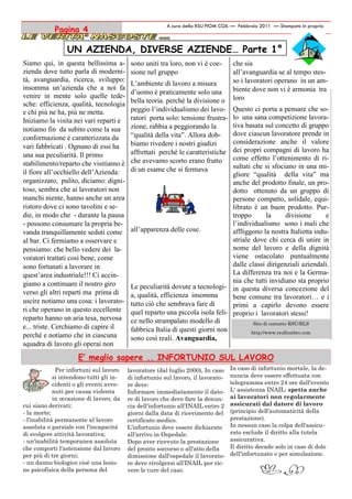 A cura della RSU FIOM CGIL — Febbraio 2011 — Stampato in proprio
            Pagina 4

                 UN AZIENDA, DIVERSE AZIENDE… Parte 1°
Siamo qui, in questa bellissima a-         sono uniti tra loro, non vi è coe-       che sia
zienda dove tutto parla di moderni-        sione nel gruppo                         all’avanguardia se al tempo stes-
tà, avanguardia, ricerca, sviluppo:                                                 so i lavoratori operano in un am-
                                           L’ambiente di lavoro a misura
insomma un’azienda che a noi fa                                                     biente dove non vi è armonia tra
                                           d’uomo è praticamente solo una
venire in mente solo quelle tede-                                                   loro
sche: efficienza, qualità, tecnologia      bella teoria. perché la divisione o
e chi più ne ha, più ne metta.             peggio l’individualismo dei lavo-    Questo ci porta a pensare che so-
Iniziamo la visita nei vari reparti e      ratori porta solo: tensione frustra- lo una sana competizione lavora-
                                           zione, rabbia a peggiorando la       tiva basata sul concetto di gruppo
notiamo fin da subito come la sua
                                           “qualità della vita”. Allora dob-    dove ciascun lavoratore prende in
conformazione è caratterizzata da
                                           biamo rivedere i nostri giudizi      considerazione anche il valore
vari fabbricati . Ognuno di essi ha                                             dei propri compagni di lavoro ha
una sua peculiarità. Il primo              affrettati perché le caratteristiche
                                           che avevamo scorto erano frutto      come effetto l’ottenimento di ri-
stabilimento/reparto che visitiamo è                                            sultati che si sfociano in una mi-
il fiore all’occhiello dell’Azienda:       di un esame che si fermava
                                                                                gliore “qualità della vita” ma
organizzato, pulito, diciamo: digni-                                            anche del prodotto finale, un pro-
toso, sembra che ai lavoratori non                                              dotto ottenuto da un gruppo di
manchi niente, hanno anche un area                                              persone compatto, solidale, equi-
ristoro dove ci sono tavolini e se-                                             librato è un buon prodotto. Pur-
die, in modo che - durante la pausa                                             troppo        la        divisione  e
- possono consumare la propria be-                                              l’individualismo sono i mali che
vanda tranquillamente seduti come          all’apparenza delle cose.            affliggono la nostra Italietta indu-
al bar. Ci fermiamo a osservare e                                               striale dove chi cerca di unire in
pensiamo: che bello vedere dei la-                                              nome del lavoro e della dignità
voratori trattati così bene, come                                               viene ostacolato puntualmente
sono fortunati a lavorare in                                                    dalle classi dirigenziali aziendali.
quest’area industriale!!! Ci accin-                                             La differenza tra noi e la Germa-
giamo a continuare il nostro giro                                               nia che tutti invidiano sta proprio
                                           Le peculiarità dovute a tecnologi- in questa diversa concezione del
verso gli altri reparti ma prima di        a, qualità, efficienza insomma       bene comune tra lavoratori… e i
uscire notiamo una cosa: i lavorato-       tutto ciò che sembrava fare di       primi a capirlo devono essere
ri che operano in questo eccellente        quel reparto una piccola isola feli- proprio i lavoratori stessi!
reparto hanno un aria tesa, nervosa        ce nello strampalato modello di              Sito di contatto RSU/RLS
e... triste. Cerchiamo di capire il        fabbrica Italia di questi giorni non        http://www.rsufiombrc.com
perché e notiamo che in ciascuna           sono così reali. Avanguardia,
squadra di lavoro gli operai non
                      E’ meglio sapere .. INFORTUNIO SUL LAVORO
              Per infortuni sul lavoro    lavoratore (dal luglio 2000), In caso    In caso di infortunio mortale, la de-
             si intendono tutti gli in-   di infortunio sul lavoro, il lavorato-   nuncia deve essere effettuata con
             cidenti o gli eventi avve-   re deve:                                 telegramma entro 24 ore dall'evento
             nuti per causa violenta      Informare immediatamente il dato-        L' assistenza INAIL: spetta anche
             in occasione di lavoro, da   re di lavoro che deve fare la denun-     ai lavoratori non regolarmente
cui siano derivati:                       cia dell'infortunio all'INAIL entro 2    assicurati dal datore di lavoro
- la morte;                               giorni dalla data di ricevimento del     (principio dell'automaticità della
- l'inabilità permanente al lavoro        certificato medico.                      prestazione).
assoluta o parziale con l'incapacità      L’infortunio deve essere dichiarato      In nessun caso la colpa dell'assicu-
di svolgere attività lavorativa;          all'arrivo in Ospedale.                  rato esclude il diritto alla tutela
- un'inabilità temporanea assoluta        Dopo aver ricevuto la prestazione        assicurativa.
che comporti l'astensione dal lavoro      del pronto soccorso o all'atto della     Il diritto decade solo in caso di dolo
per più di tre giorni;                    dimissione dall'ospedale il lavorato-    dell'infortunato o per simulazione.
- un danno biologico cioè una lesio-      re deve rivolgersi all’INAIL per ric-
ne psicofisica della persona del          vere le cure del caso.
 