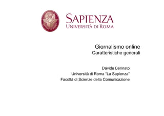 Giornalismo online
                 Caratteristiche generali


                        Davide Bennato
      Università di Roma “La Sapienza”
Facoltà di Scienze della Comunicazione