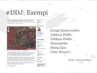 #DDJ: Esempi

               Google fusion tables
               Tableau Public
               Tableau Public
            ...