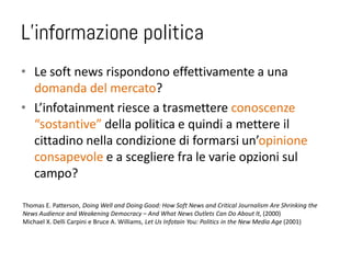 L’informazione politica
• Le soft news rispondono effettivamente a una
  domanda del mercato?
• L’infotainment riesce a tr...