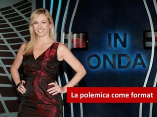 La polemica come format
 