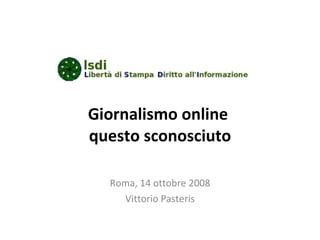 Giornalismo online  questo sconosciuto Roma, 14 ottobre 2008 Vittorio Pasteris 