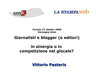 Vittorio Pasteris Orvieto 27 ottobre 2006 Convegno Anso Giornalisti e blogger (e editori) in sinergia o in  competizione nel glocale?   