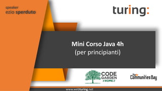 05/02/21 1
speaker
www.webturing.net
ezio sperduto
Mini Corso Java 4h
(per principianti)
 